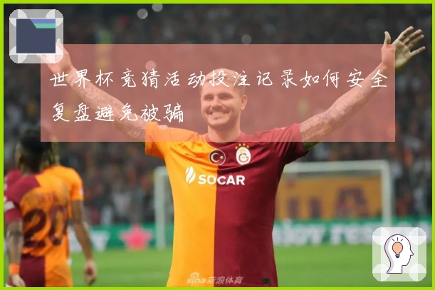 世界杯竞猜活动投注记录如何安全复盘避免被骗